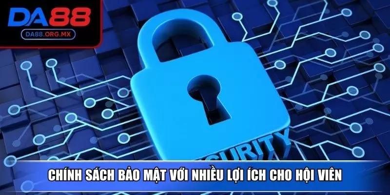 Chính sách bảo mật với nhiều lợi ích cho hội viên