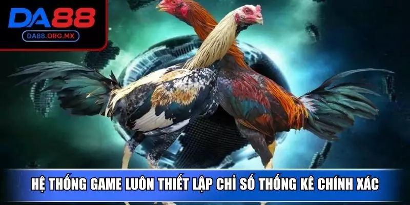 Hệ thống game luôn thiết lập chỉ số thống kê chính xác