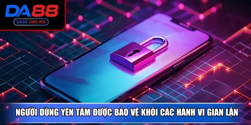 Người dùng yên tâm được bảo vệ khỏi các hành vi gian lận