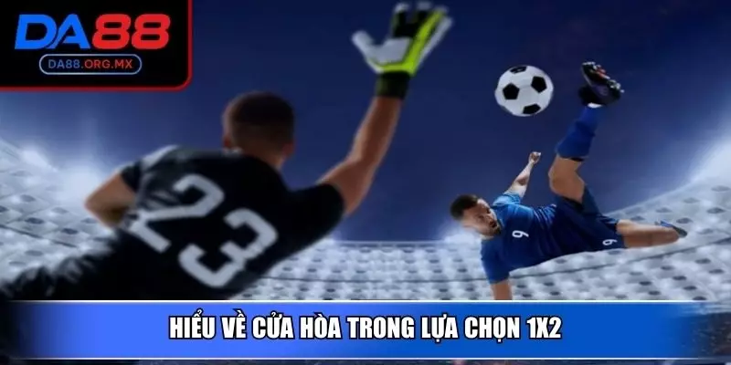 Hiểu về cửa Hòa trong lựa chọn 1x2