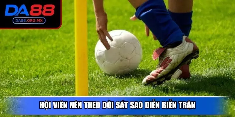 Hội viên nên theo dõi sát sao diễn biễn trận