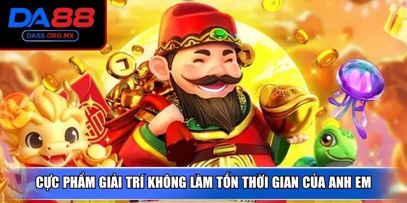 Cực phẩm giải trí không làm tốn thời gian của anh em
